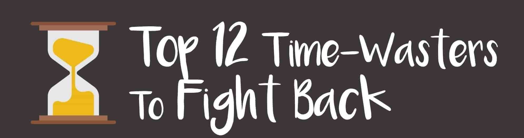 Top 12 Time-Wasters to Fight Back